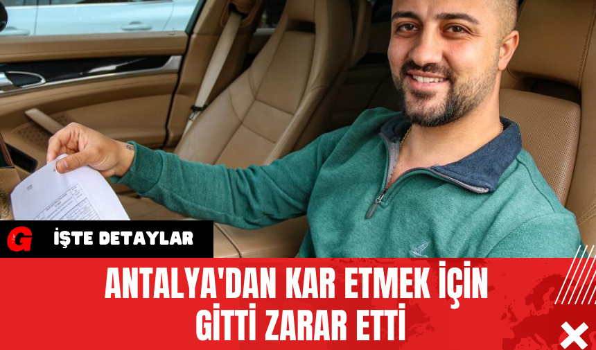 Antalya'dan Kar Etmek İçin Gitti Zarar Etti