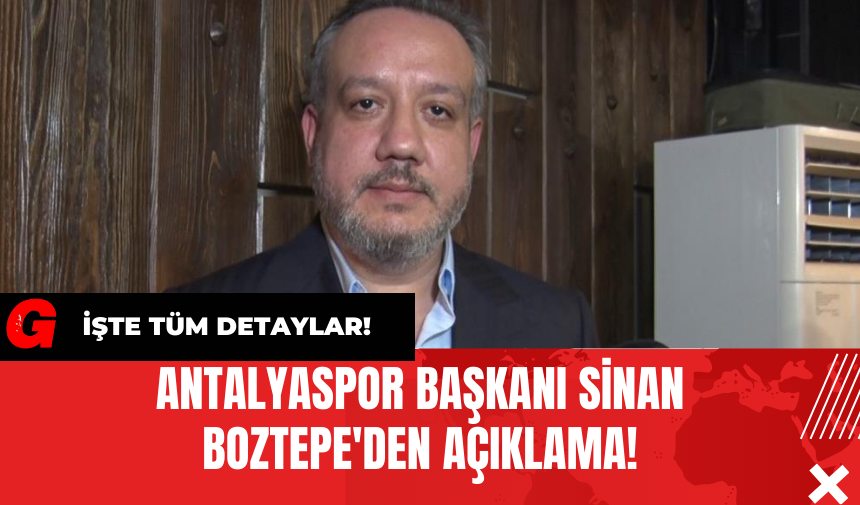 Antalyaspor Başkanı Sinan Boztepe'den Açıklama!