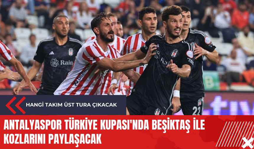 Antalyaspor Türkiye Kupası'nda Beşiktaş ile kozlarını paylaşacak