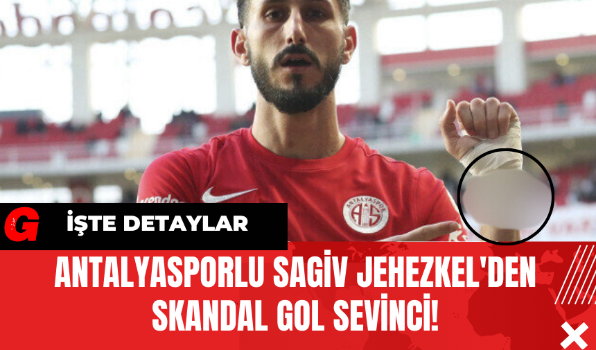 Antalyasporlu Sagiv Jehezkel'den Skandal Gol Sevinci!