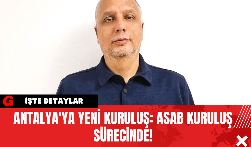 Antalya'ya Yeni Kuruluş: ASAB Kuruluş Sürecinde!