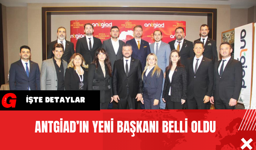 ANTGİAD’ın Yeni Başkanı Belli Oldu