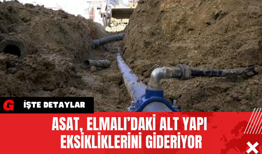 ASAT, Elmalı’daki Alt Yapı Eksikliklerini Gideriyor