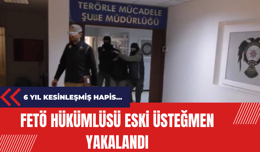 FET* hükümlüsü eski üsteğmen yakalandı