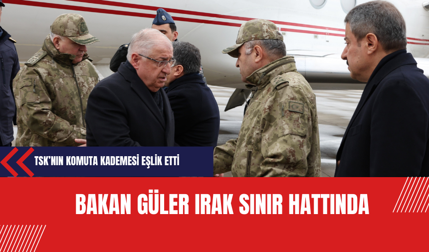 Bakan Güler Irak sınır hattında