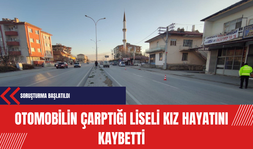 Otomobilin çarptığı liseli kız hayatını kaybetti