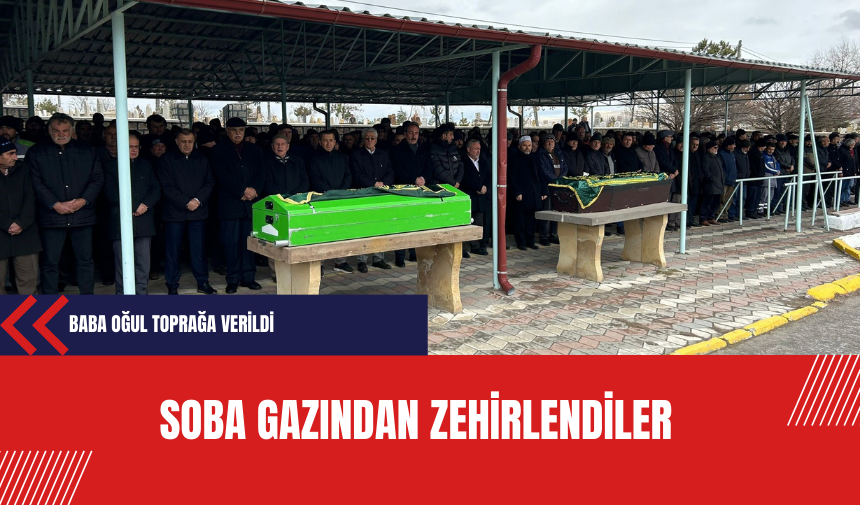 Soba gazından zehirlendiler: Baba oğul toprağa verildi