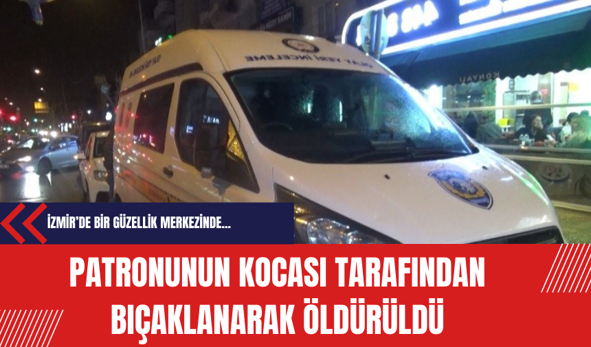 Patronunun kocası tarafından bıçaklanarak öldürüldü!