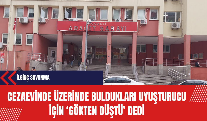 Cezaevinde üzerinde buldukları uy*şturucu için ‘gökten düştü’ dedi