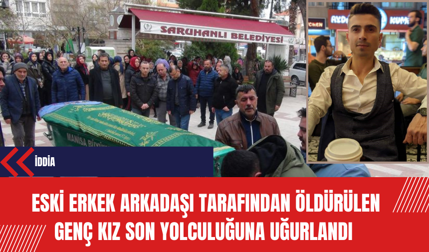 Eski erkek arkadaşı tarafından öldürülen genç kız son yolculuğuna uğurlandı