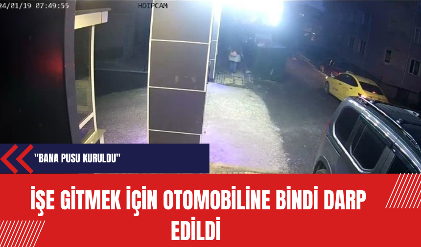 İşe gitmek için otomobiline bindi darp edildi