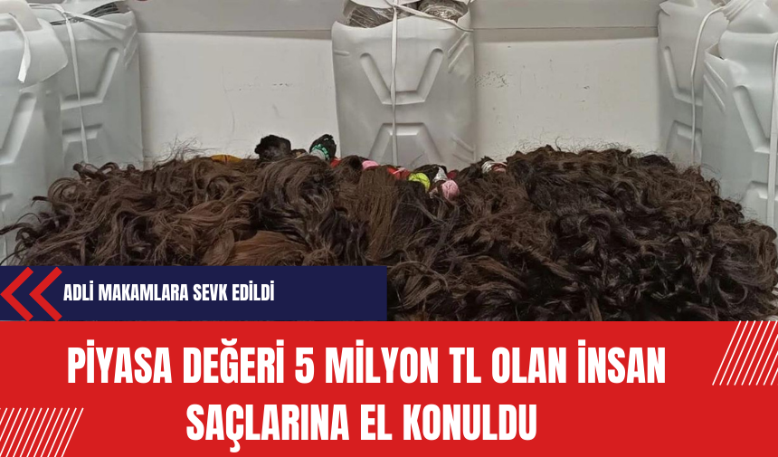 Kaçakçılık Skandalı: Piyasa Değeri 5 Milyon TL Olan İnsan Saçlarına El Konuldu