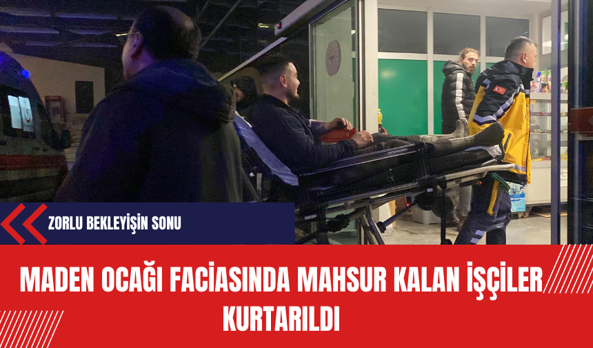 Maden Ocağı Faciasında Mahsur Kalan İşçiler Kurtarıldı