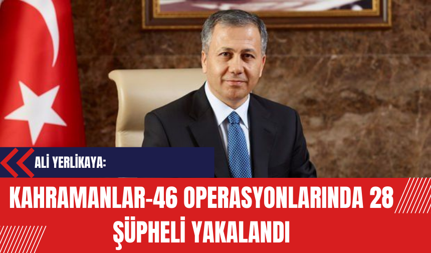 Kahramanlar-46 operasyonlarında 28 şüpheli yakalandı