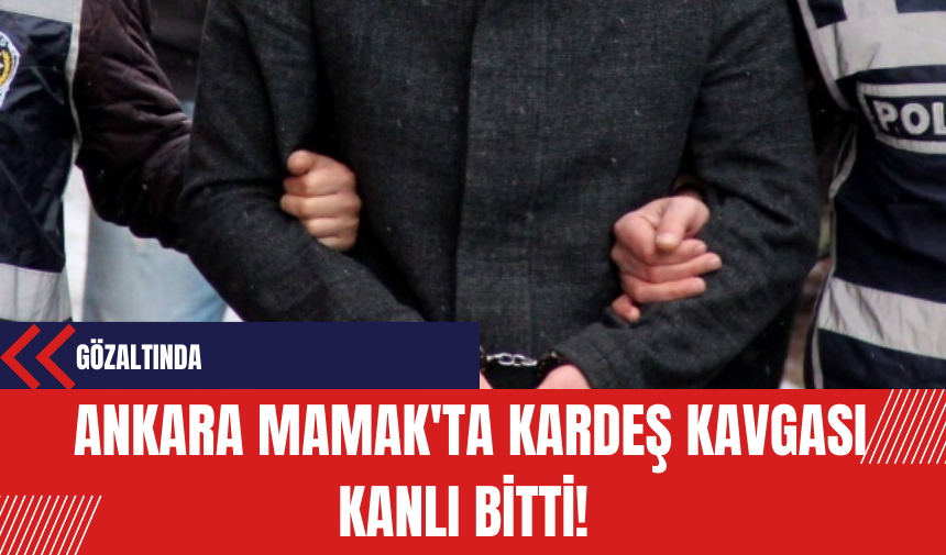 Ankara Mamak'ta Kardeş Kavgası Kanlı Bitti!