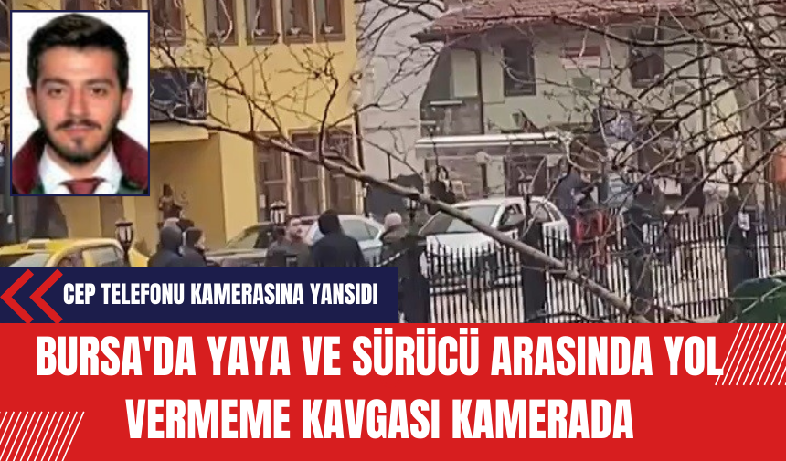 Bursa'da Yaya ve Sürücü Arasında Yol Vermeme Kavgası Kamerada