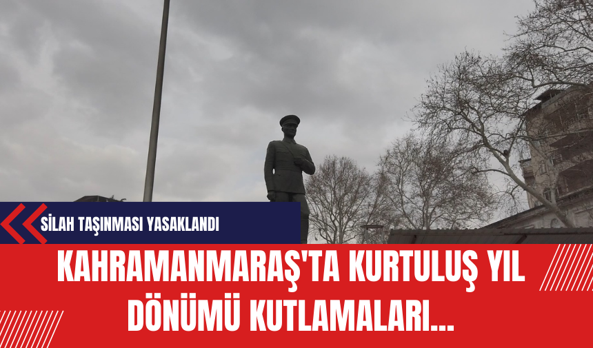 Kahramanmaraş'ta Kurtuluş Yıl Dönümü Kutlamalarında Silah Taşınması Yasaklandı