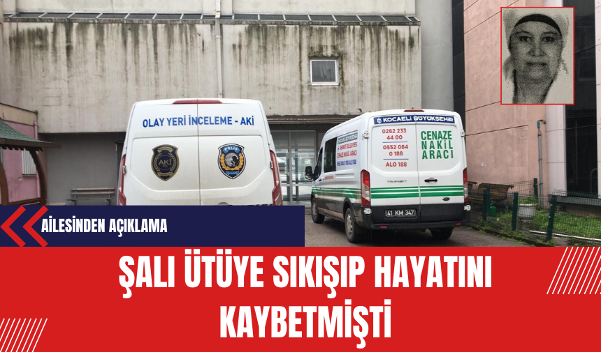 Şalı ütüye sıkışıp hayatını kaybetmişti: Ailesinden açıklama