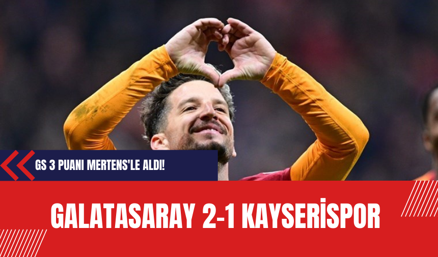 Galatasaray 3 puanı Mertens'le aldı! Galatasaray 2-1 Kayserispor