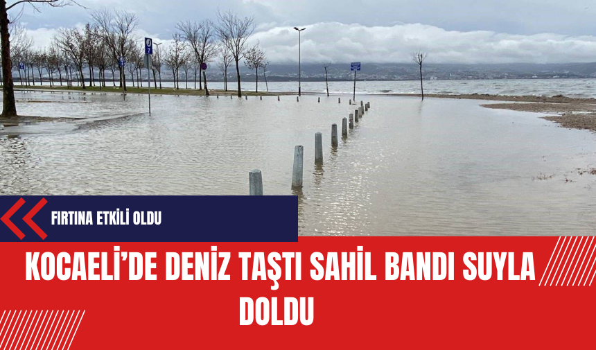 Kocaeli’de deniz taştı sahil bandı suyla doldu