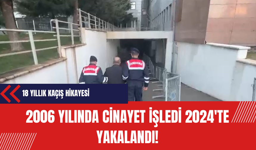 2006 yılında cinayet işledi 2024'te yakalandı!