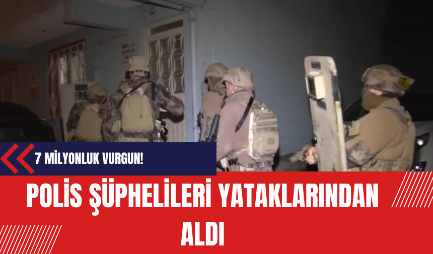 Polis şüphelileri yataklarından aldı