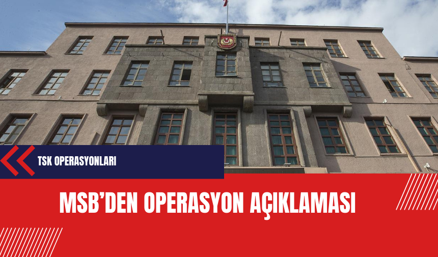 MSB'den operasyon açıklaması