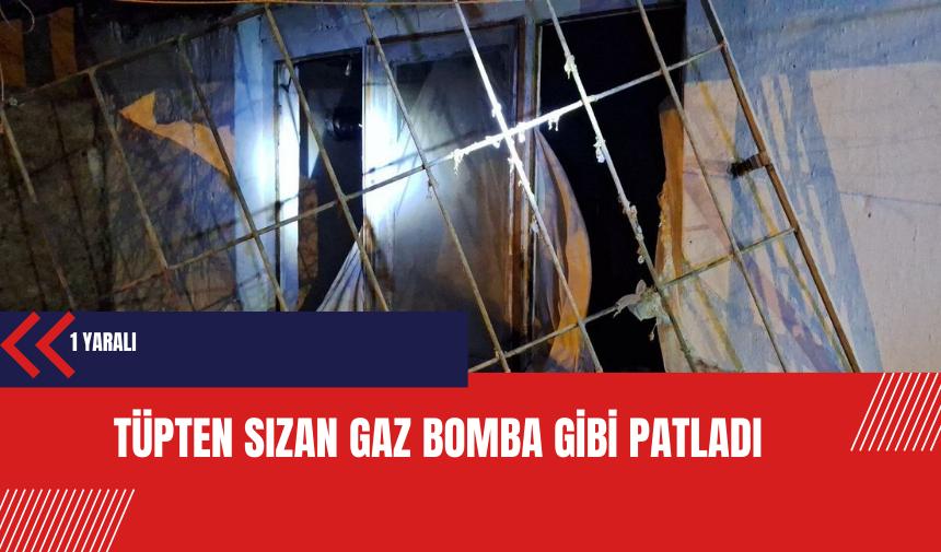 Tüpten sızan gaz bomba gibi patladı