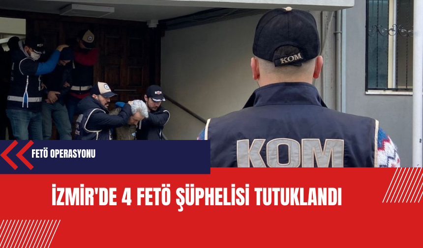 İzmir'de 4 FET* şüphelisi tutuklandı