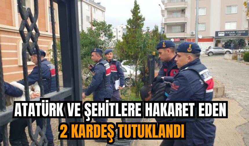 Atatürk ve şehitlere hakaret eden 2 kardeş tutuklandı