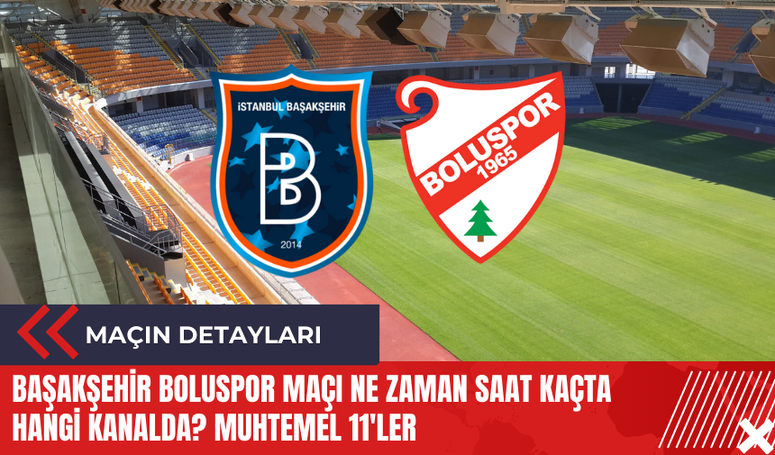 Başakşehir Boluspor maçı ne zaman saat kaçta hangi kanalda? Muhtemel 11'ler