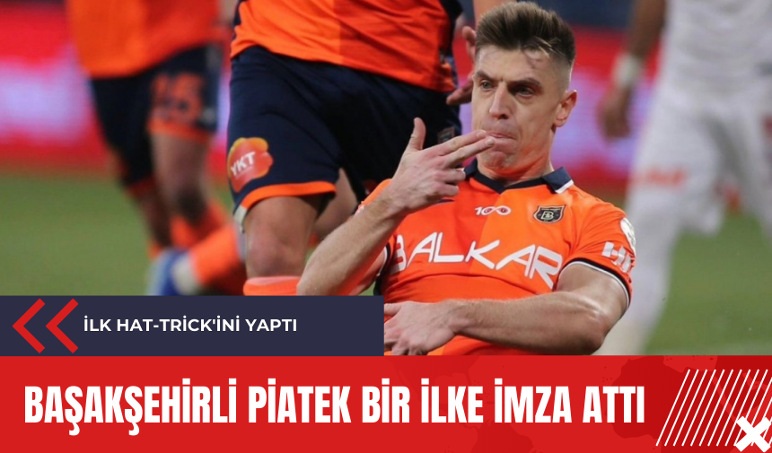 Başakşehirli Piatek bir ilke imza attı