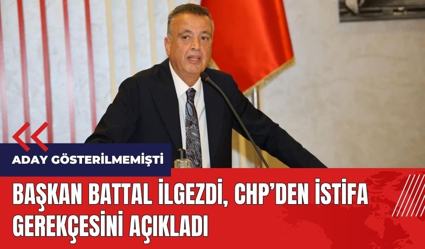 Başkan Battal İlgezdi CHP'den istifa gerekçesini açıkladı