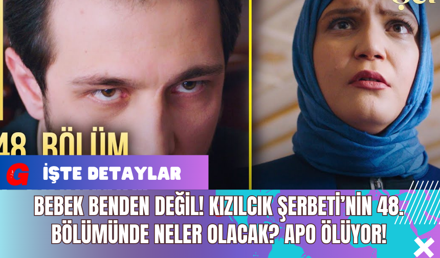 Bebek Benden Değil! Kızılcık Şerbeti’nin 48. Bölümünde Neler Olacak? Apo Ölüyor!