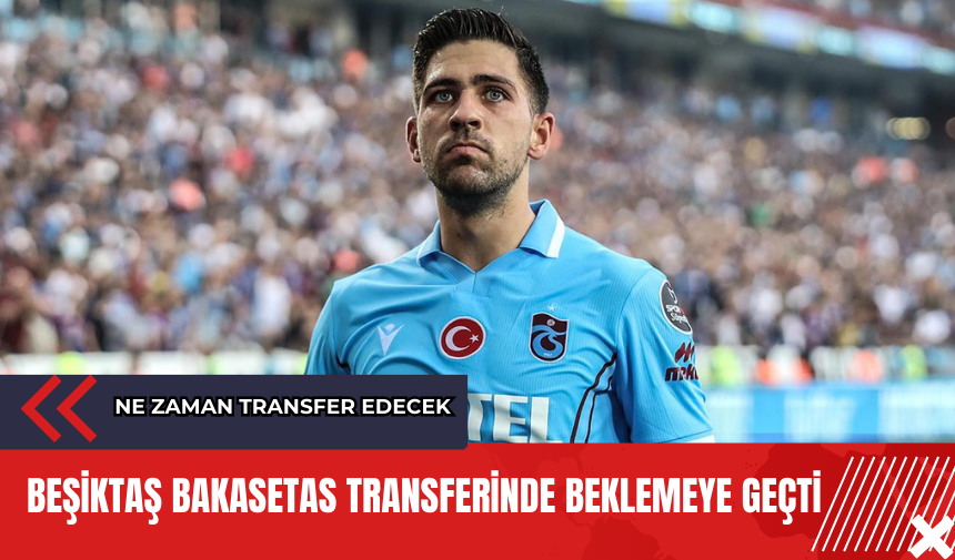 Beşiktaş Bakasetas transferinde beklemeye geçti