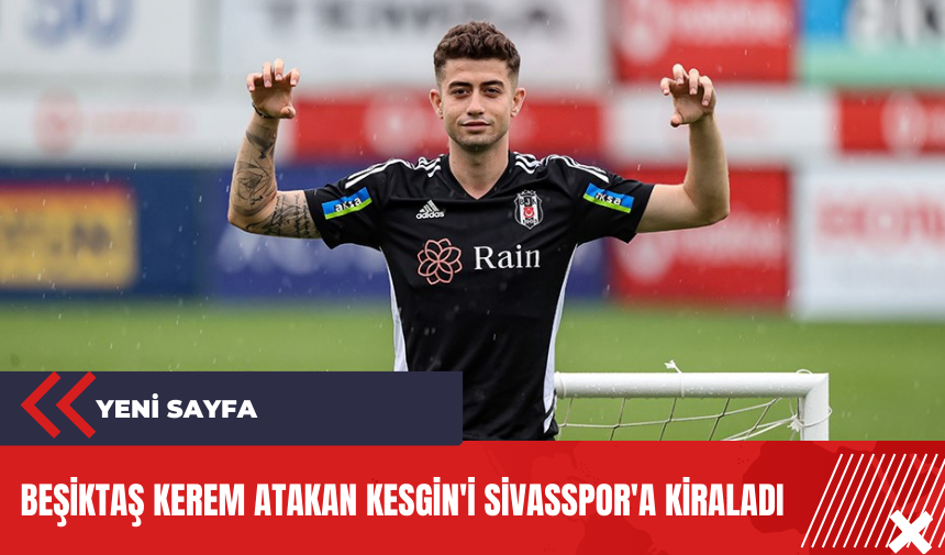 Beşiktaş Kerem Atakan Kesgin'i Sivasspor'a kiraladı