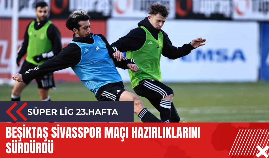 Beşiktaş Sivasspor maçı hazırlıklarını sürdürdü