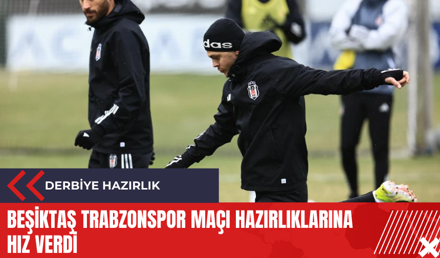 Beşiktaş Trabzonspor maçı hazırlıklarına hız verdi