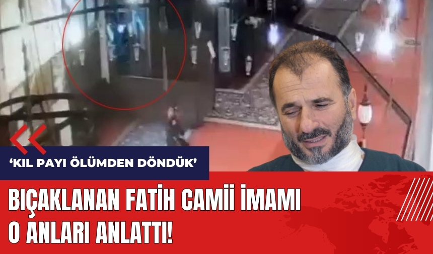 Bıçaklanan Fatih Camii İmamı o anları anlattı!