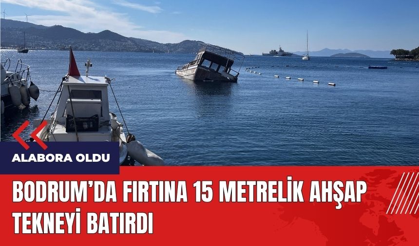 Bodrum'da fırtına 15 metrelik ahşap tekneyi batırdı