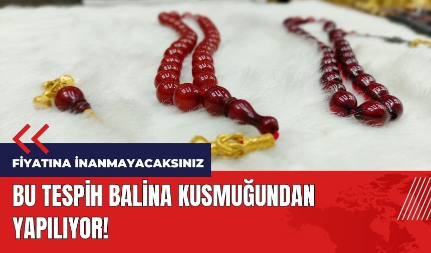 Bu tespih balina kusmuğundan yapılıyor! Fiyatına inanmayacaksınız