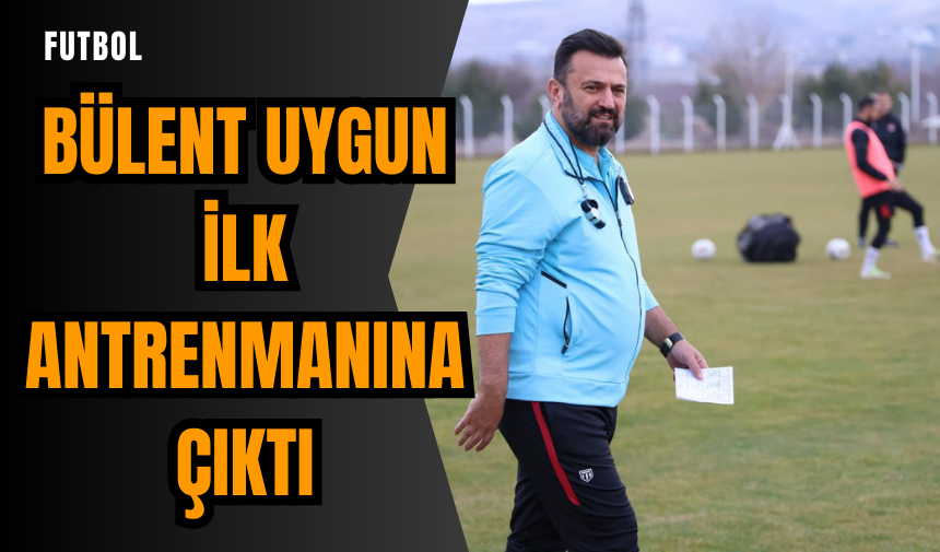 Bülent Uygun ilk antrenmanına çıktı