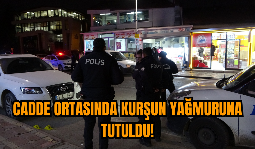 Cadde ortasında kurşun yağmuruna tutuldu!