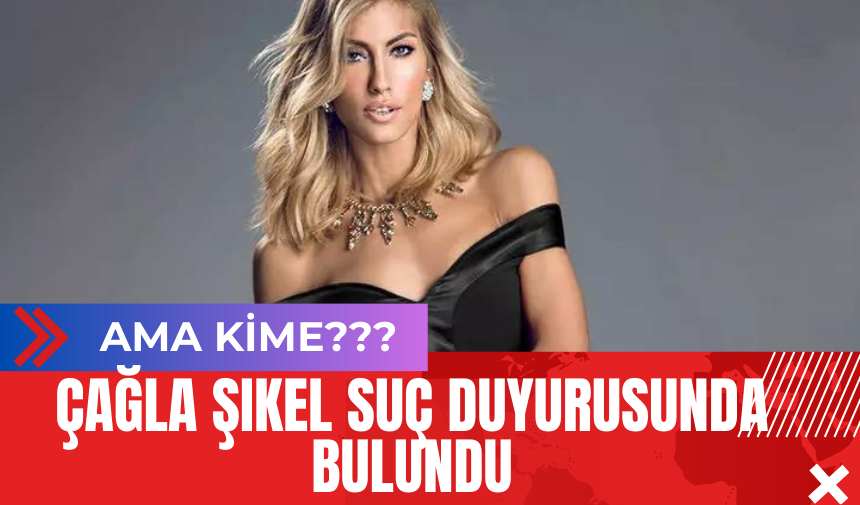 Çağla Şıkel Suç Duyurusunda Bulundu