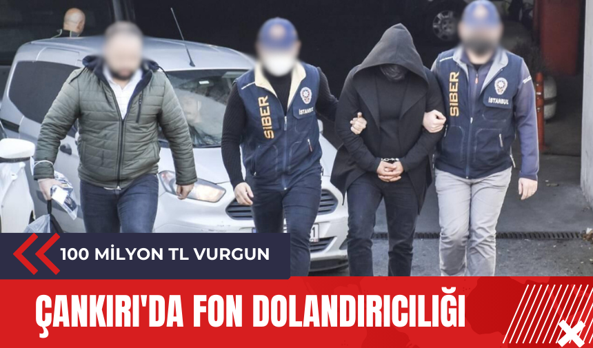 Çankırı'da fon dolandırıcılığı: 100 milyon TL vurgun