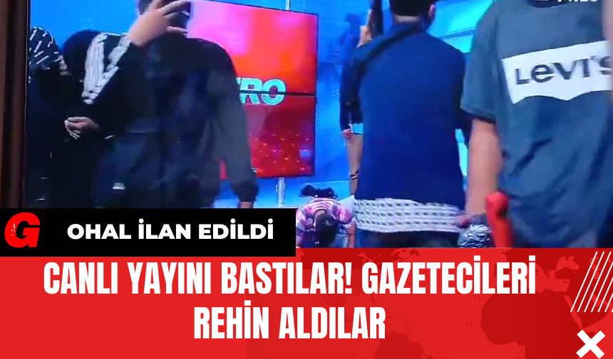 Canlı Yayını Bastılar! Gazetecileri Rehin Aldılar