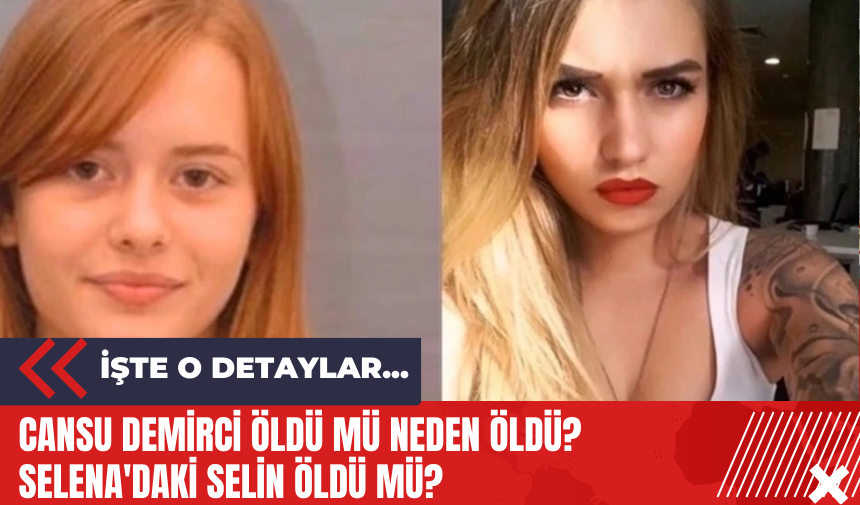 Cansu Demirci öldü mü neden öldü? Selena'daki Selin öldü mü?