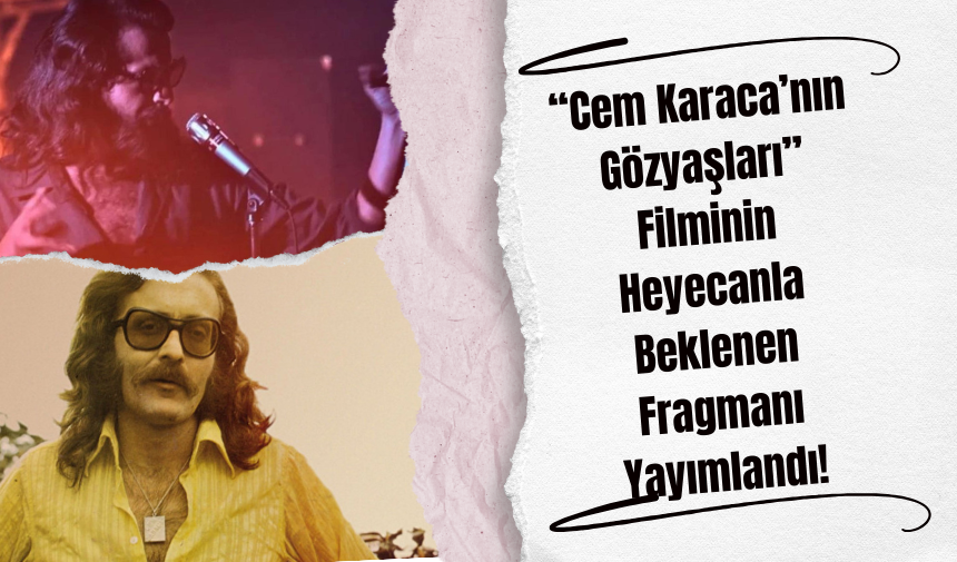 “Cem Karaca’nın Gözyaşları” Filminin Heyecanla Beklenen Fragmanı Yayımlandı!