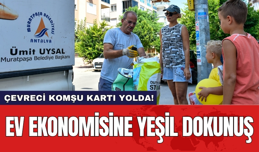 Ev ekonomisine yeşil dokunuş: Çevreci komşu kartı yolda!