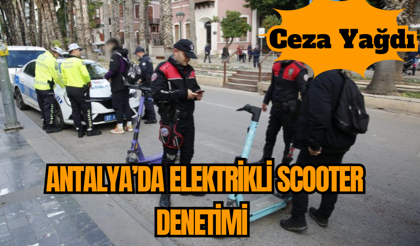 Antalya’da Elektrikli Scooter Denetimi Ceza Yağdı